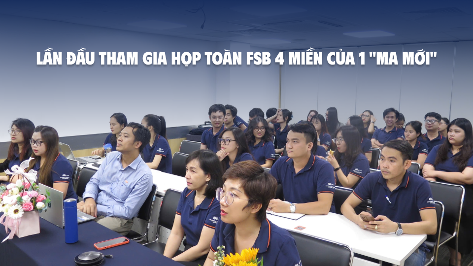 Lần đầu tham gia họp toàn FSB 4 miền của 1 “ma mới”