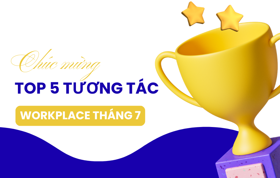 Chúc mừng Top 5 tương tác tháng 7: Lan tỏa năng lượng tích cực