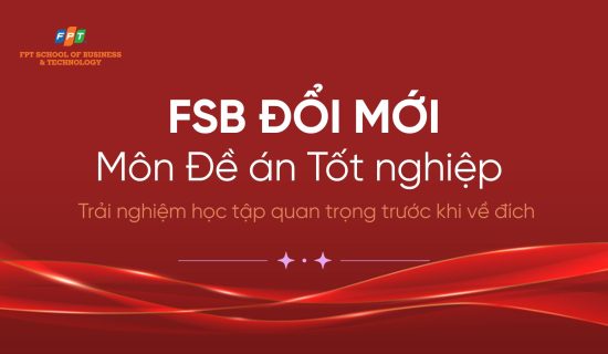 FSB đổi mới môn Đề án Tốt nghiệp – Trải nghiệm học tập quan trọng trước khi về đích