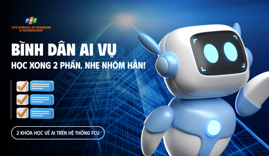 Bình dân AI vụ – Học xong 2 phần, nhẹ nhõm hẳn!