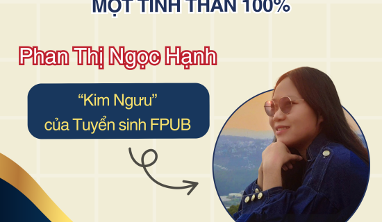 Phan Thị Ngọc Hạnh: Một ngày 12 tiếng, một tinh thần 100% – Gặp gỡ “Kim Ngưu liêm chính” của Tuyển sinh FPUB