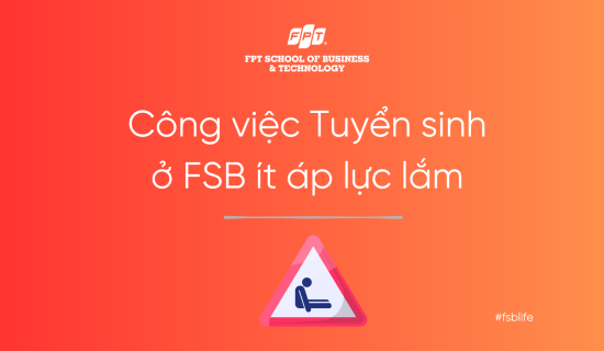 Công việc Tuyển sinh ở FSB ít áp lực lắm …